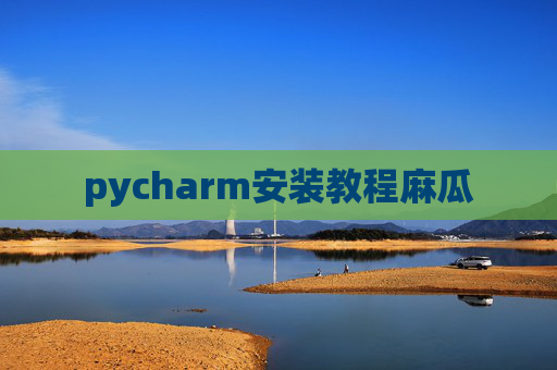 pycharm安装教程麻瓜